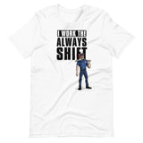 I WORK THE ALWAYS SHIFT (SHIRT)